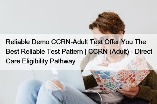 Reliable Demo CCRN-Adult Test Offer You The Best ...